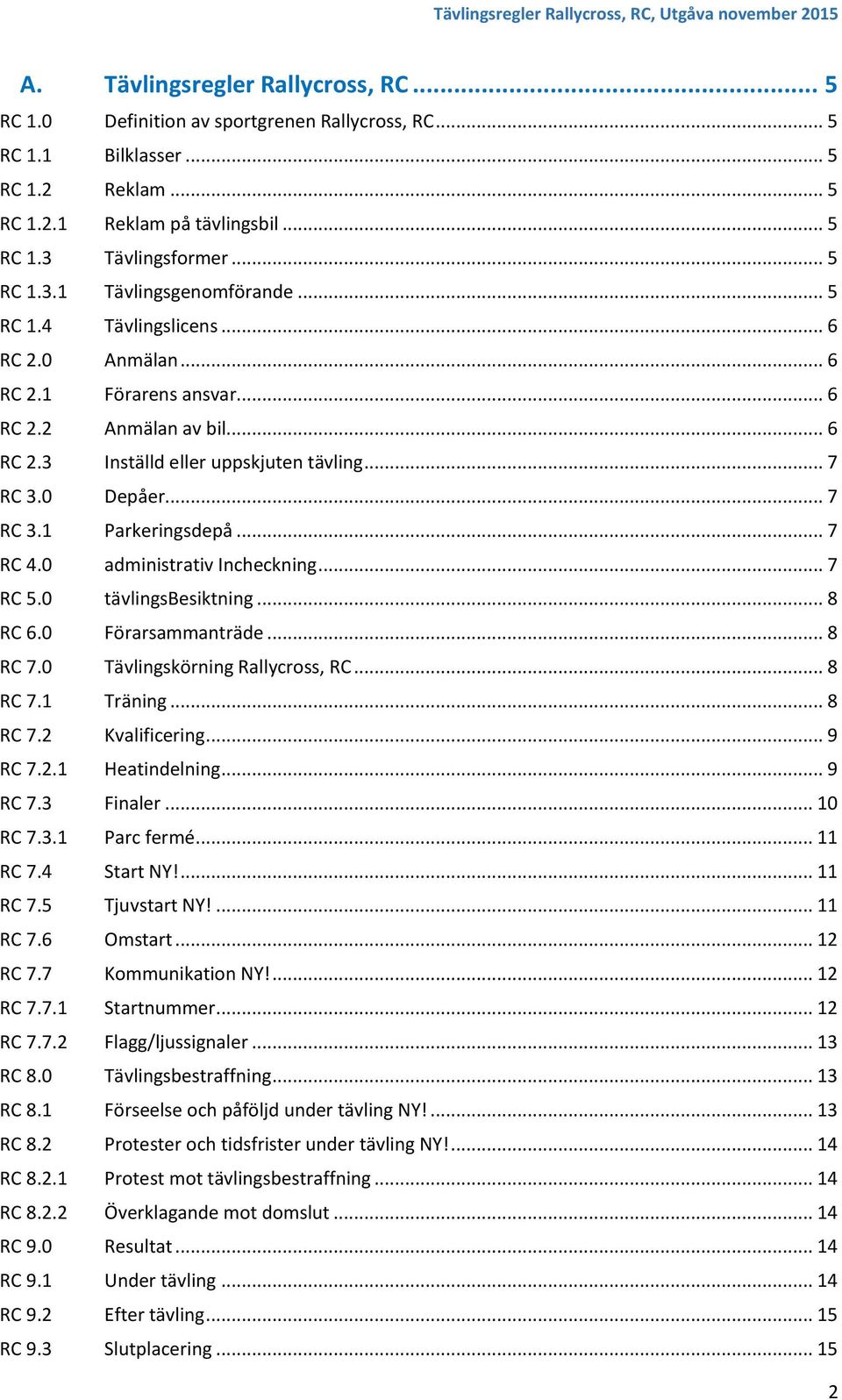 .. 7 RC 4.0 administrativ Incheckning... 7 RC 5.0 tävlingsbesiktning... 8 RC 6.0 Förarsammanträde... 8 RC 7.0 Tävlingskörning Rallycross, RC... 8 RC 7.1 Träning... 8 RC 7.2 Kvalificering... 9 RC 7.2.1 Heatindelning.