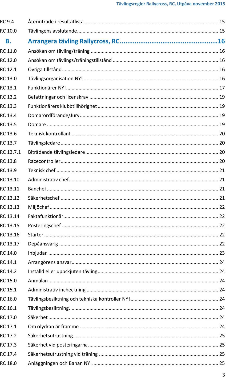 3 Funktionärers klubbtillhörighet... 19 RC 13.4 Domarordförande/Jury... 19 RC 13.5 Domare... 19 RC 13.6 Teknisk kontrollant... 20 RC 13.7 Tävlingsledare... 20 RC 13.7.1 Biträdande tävlingsledare.