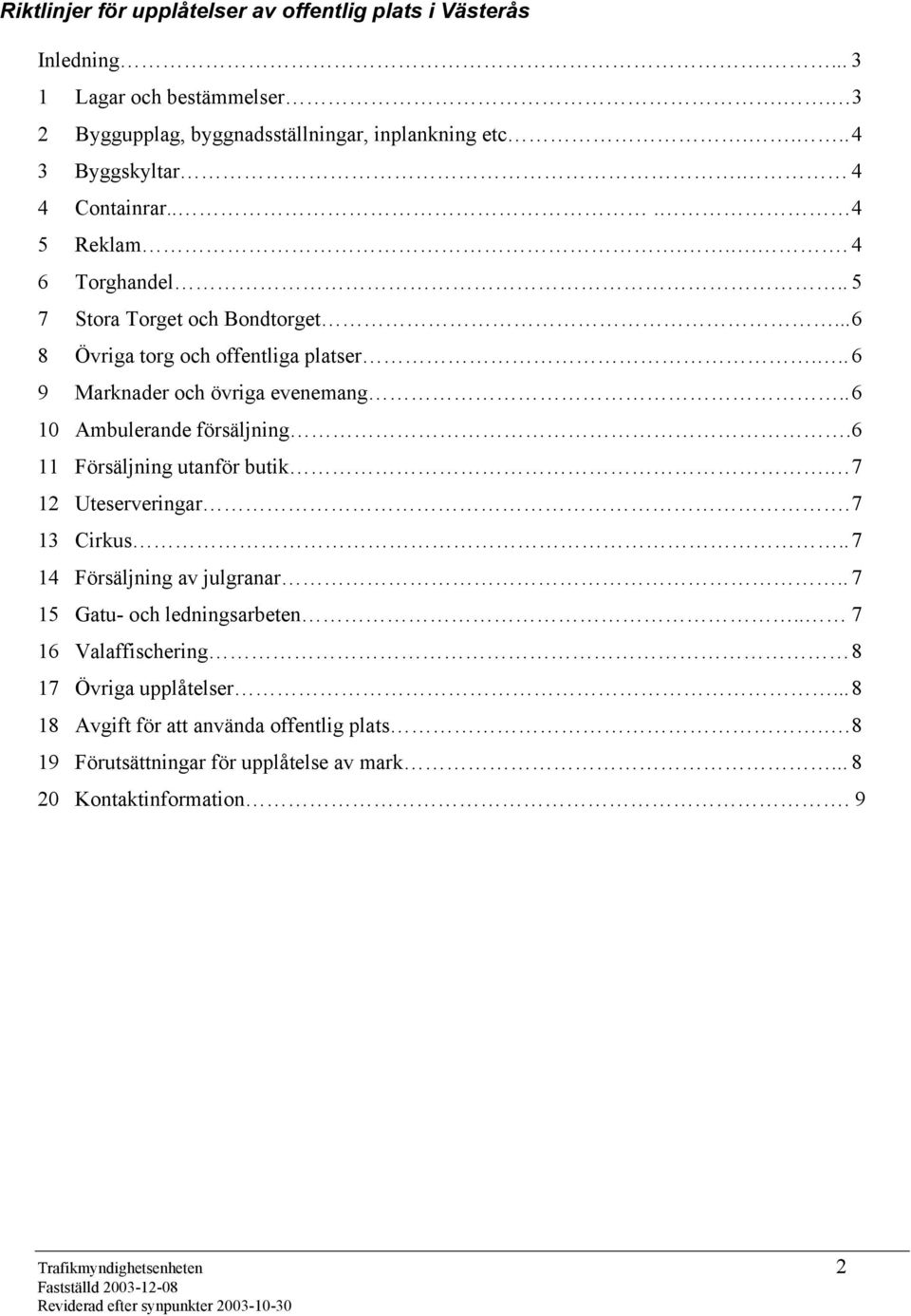 . 6 10 Ambulerande försäljning. 6 11 Försäljning utanför butik. 7 12 Uteserveringar. 7 13 Cirkus.. 7 14 Försäljning av julgranar.. 7 15 Gatu- och ledningsarbeten.