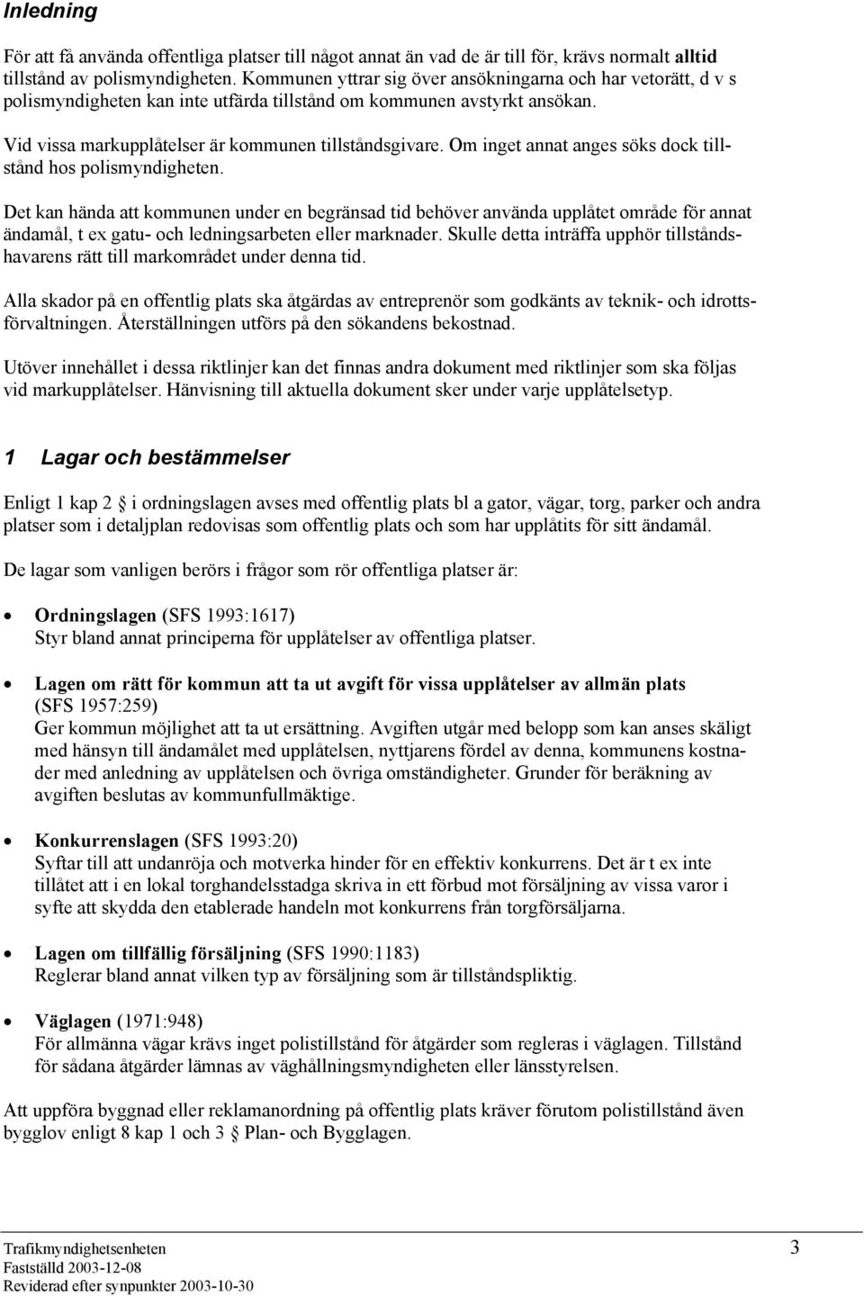 Om inget annat anges söks dock tillstånd hos polismyndigheten.