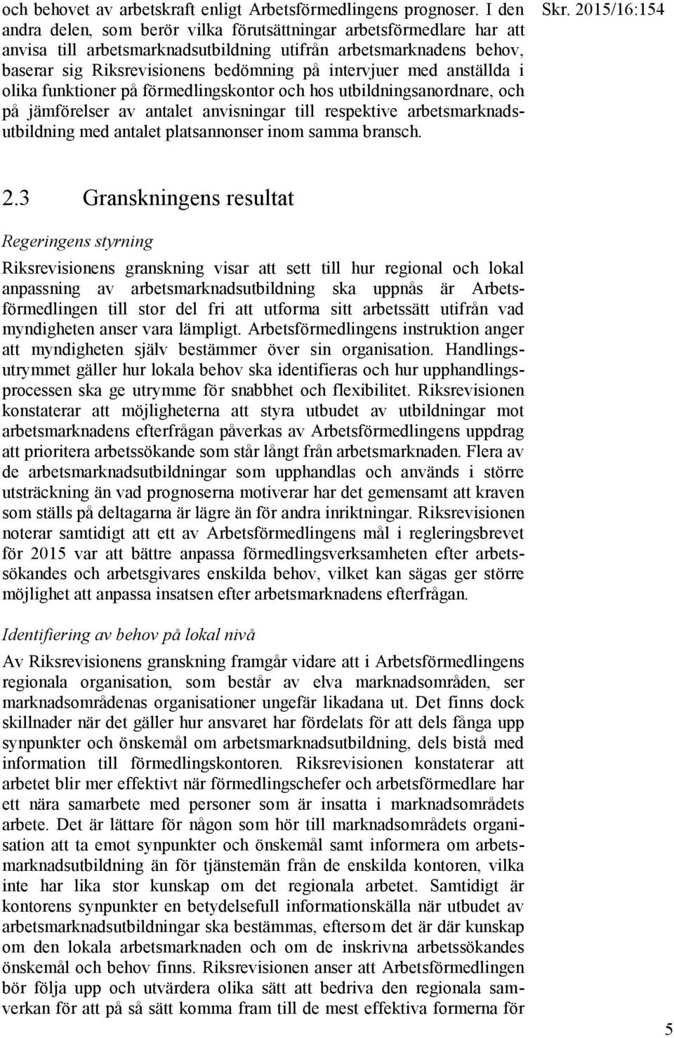 med anställda i olika funktioner på förmedlingskontor och hos utbildningsanordnare, och på jämförelser av antalet anvisningar till respektive arbetsmarknadsutbildning med antalet platsannonser inom