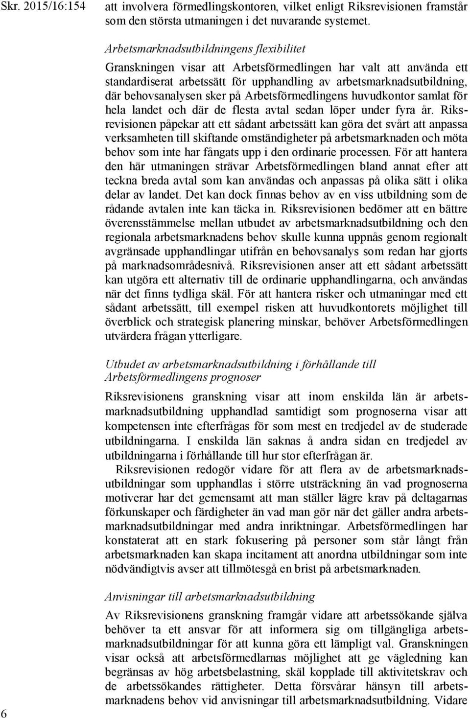 sker på Arbetsförmedlingens huvudkontor samlat för hela landet och där de flesta avtal sedan löper under fyra år.