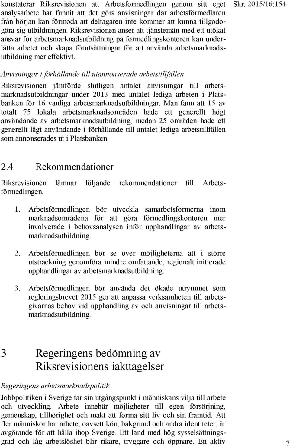 Riksrevisionen anser att tjänstemän med ett utökat ansvar för arbetsmarknadsutbildning på förmedlingskontoren kan underlätta arbetet och skapa förutsättningar för att använda arbetsmarknadsutbildning