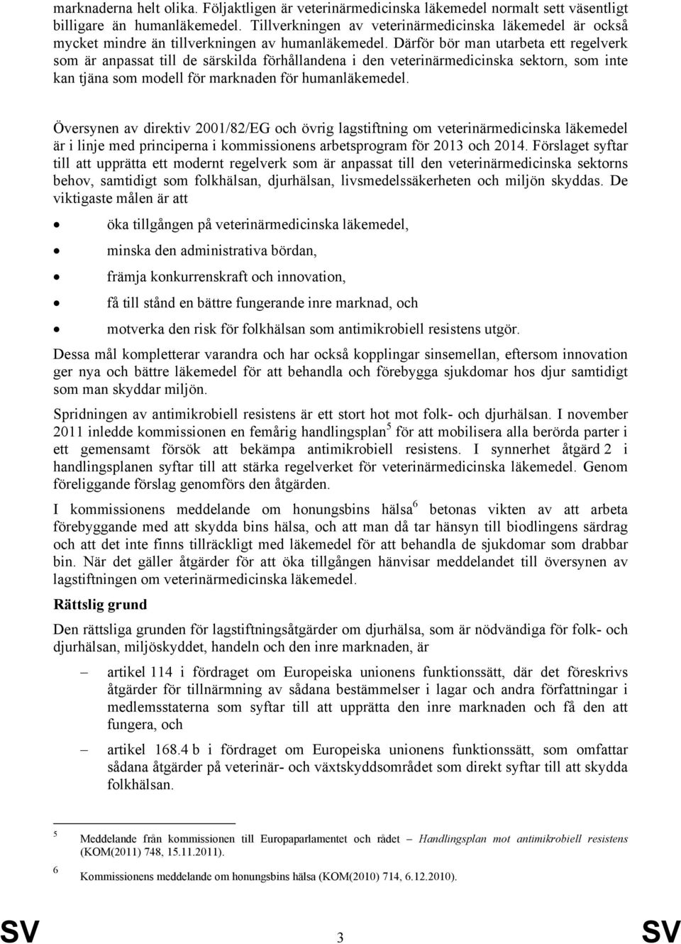 Därför bör man utarbeta ett regelverk som är anpassat till de särskilda förhållandena i den veterinärmedicinska sektorn, som inte kan tjäna som modell för marknaden för humanläkemedel.