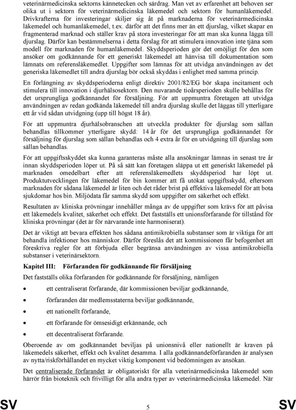 därför att det finns mer än ett djurslag, vilket skapar en fragmenterad marknad och ställer krav på stora investeringar för att man ska kunna lägga till djurslag.