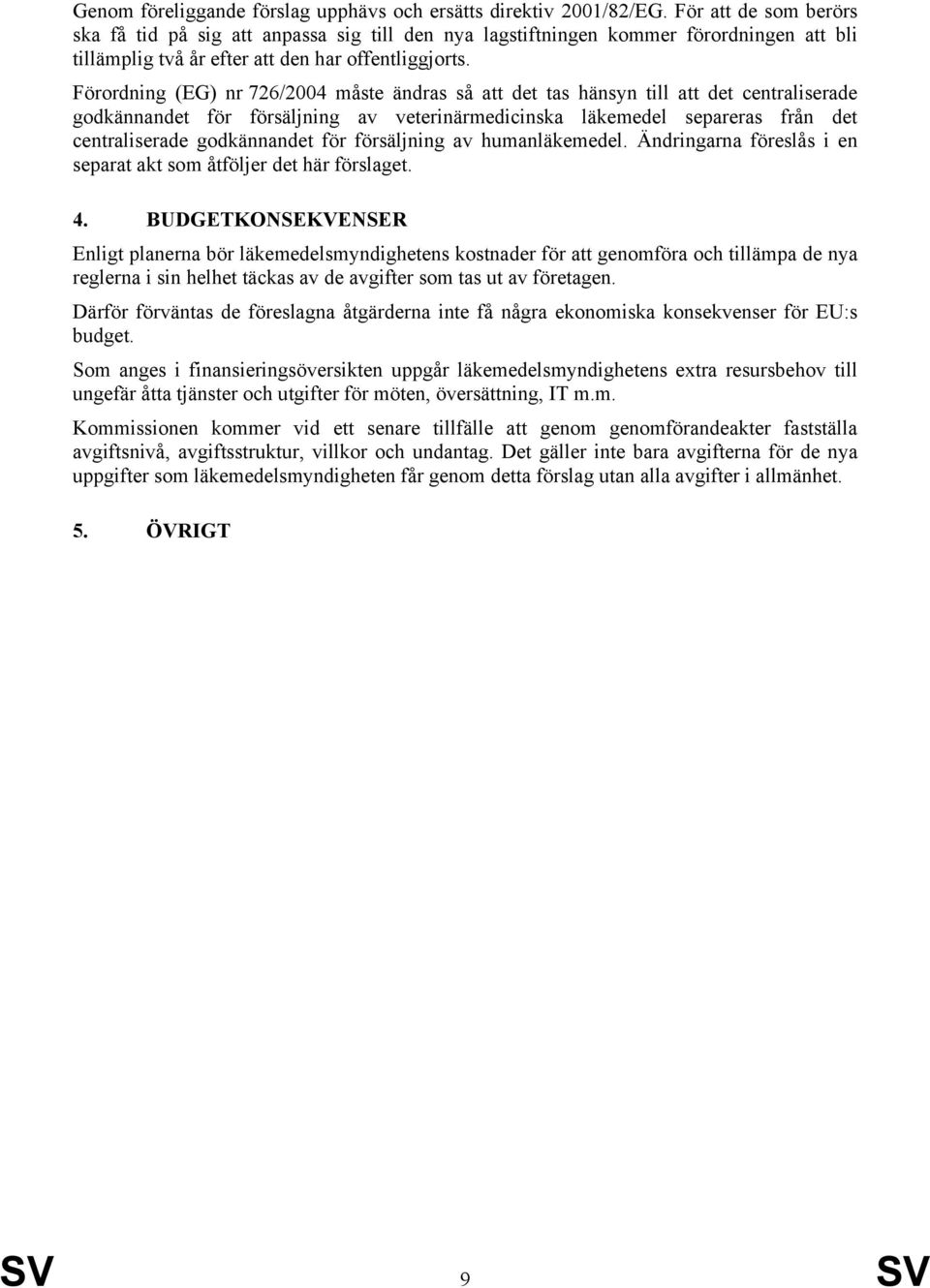 Förordning (EG) nr 726/2004 måste ändras så att det tas hänsyn till att det centraliserade godkännandet för försäljning av veterinärmedicinska läkemedel separeras från det centraliserade godkännandet