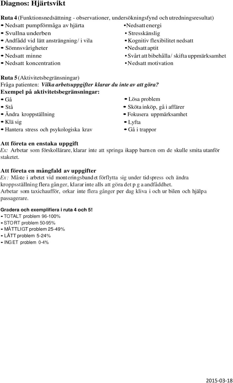en enstaka uppgift Ex: Arbetar som förskollärare, klarar inte att springa ikapp barn en om de skulle smita utanför staketet.