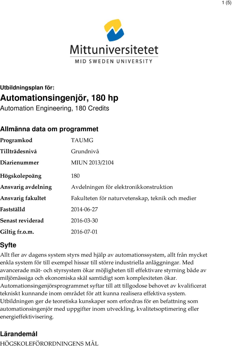 Avdelningen för elektronikkonstruktion Fakulteten för naturvetenskap, teknik och medier 2014-06-27 2016-03-30 2016-07-01 Syfte Allt fler av dagens system styrs med hjälp av automationssystem, allt