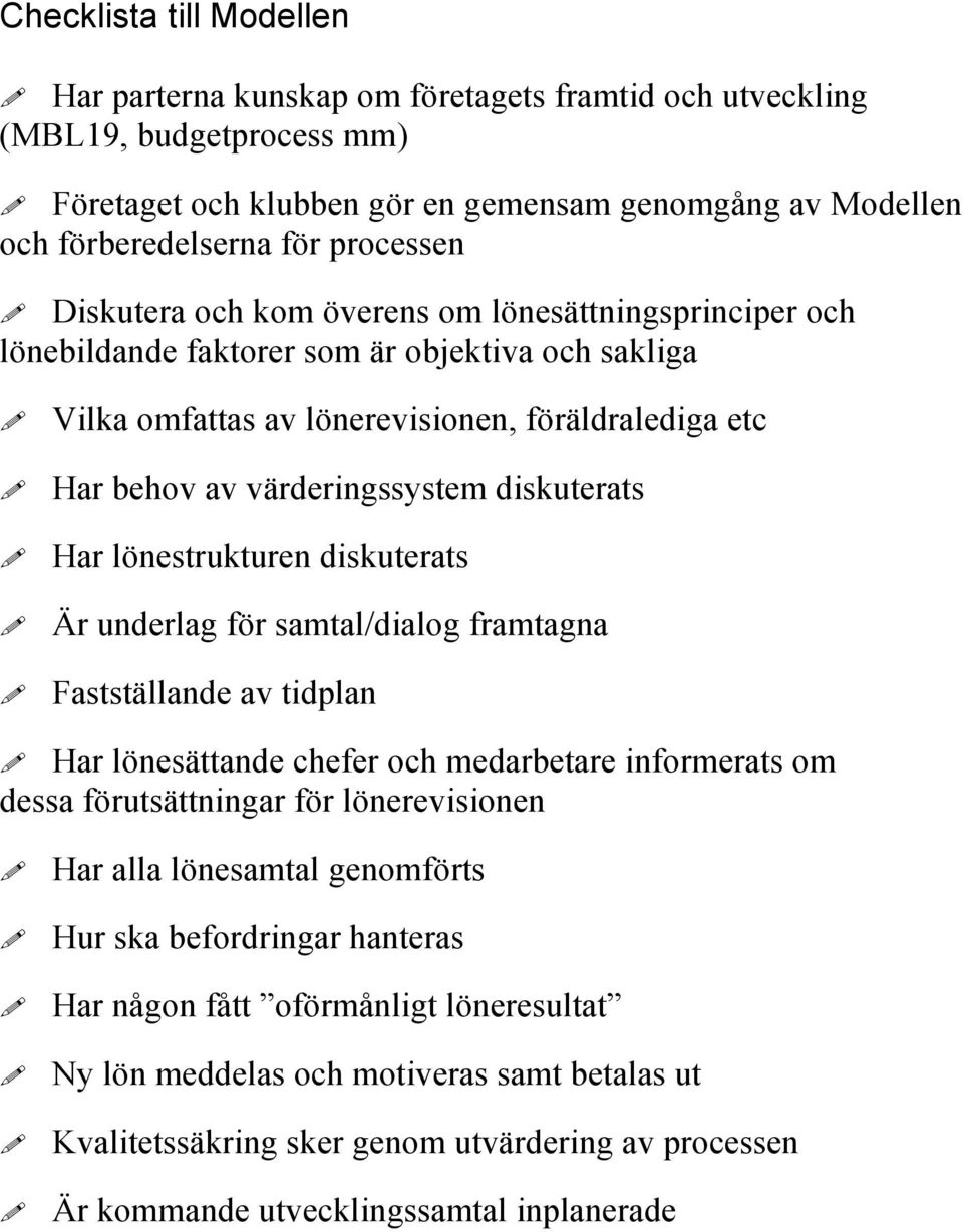Diskutera och kom överens om lönesättningsprinciper och lönebildande faktorer som är objektiva och sakliga! Vilka omfattas av lönerevisionen, föräldralediga etc!