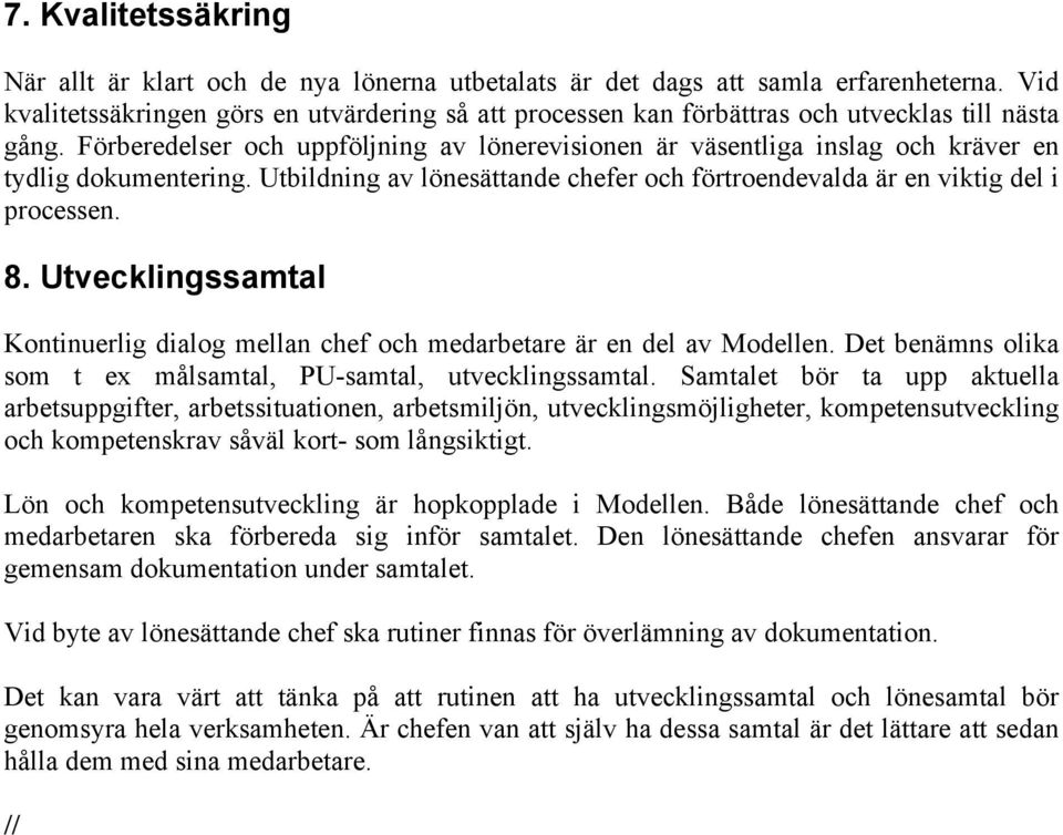 Förberedelser och uppföljning av lönerevisionen är väsentliga inslag och kräver en tydlig dokumentering. Utbildning av lönesättande chefer och förtroendevalda är en viktig del i processen. 8.