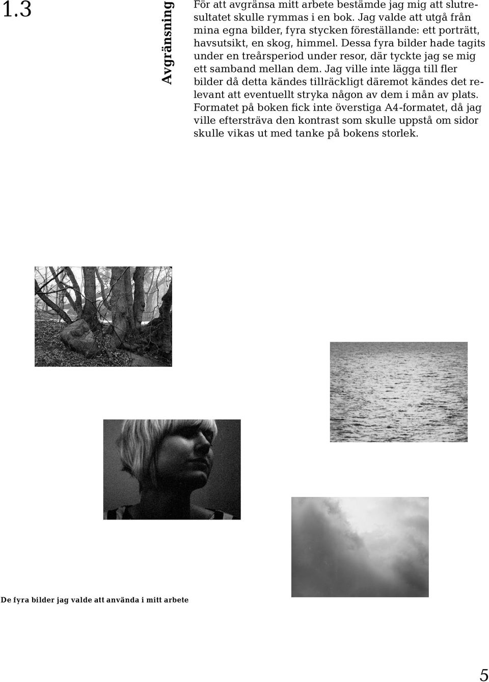 Dessa fyra bilder hade tagits under en treårsperiod under resor, där tyckte jag se mig ett samband mellan dem.