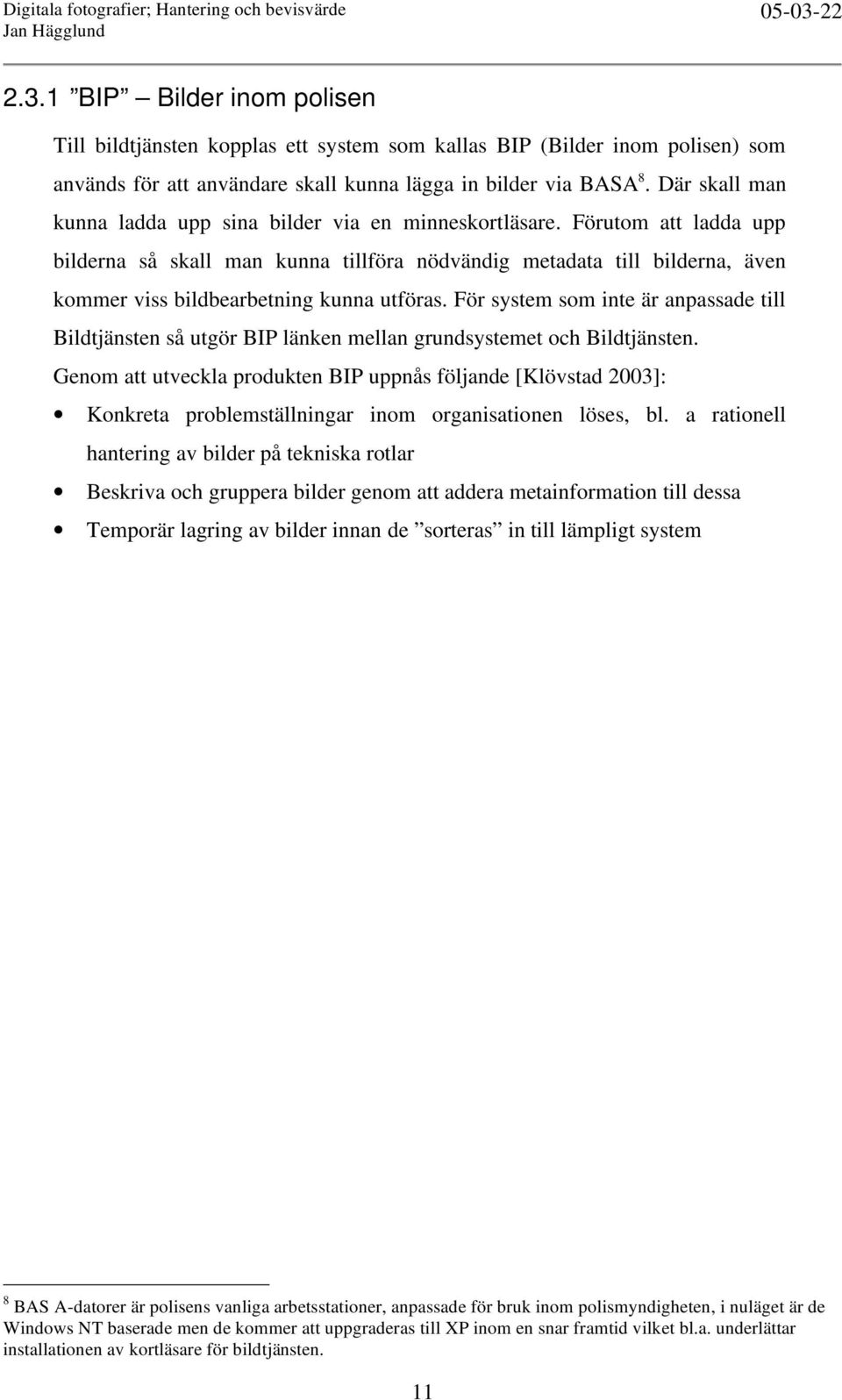Förutom att ladda upp bilderna så skall man kunna tillföra nödvändig metadata till bilderna, även kommer viss bildbearbetning kunna utföras.