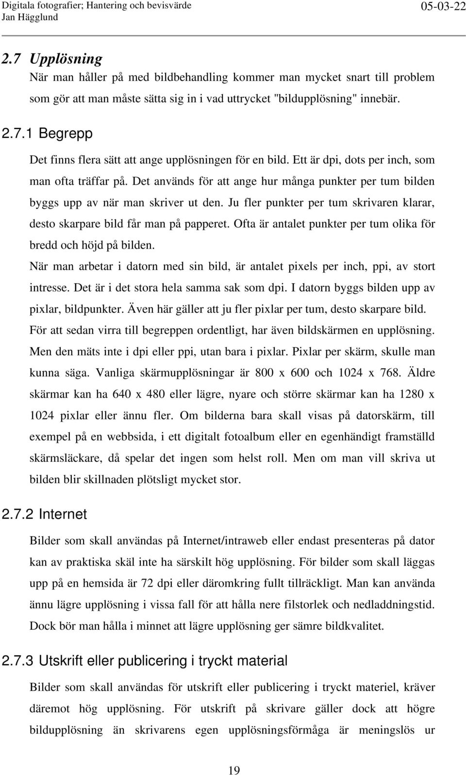 Ju fler punkter per tum skrivaren klarar, desto skarpare bild får man på papperet. Ofta är antalet punkter per tum olika för bredd och höjd på bilden.