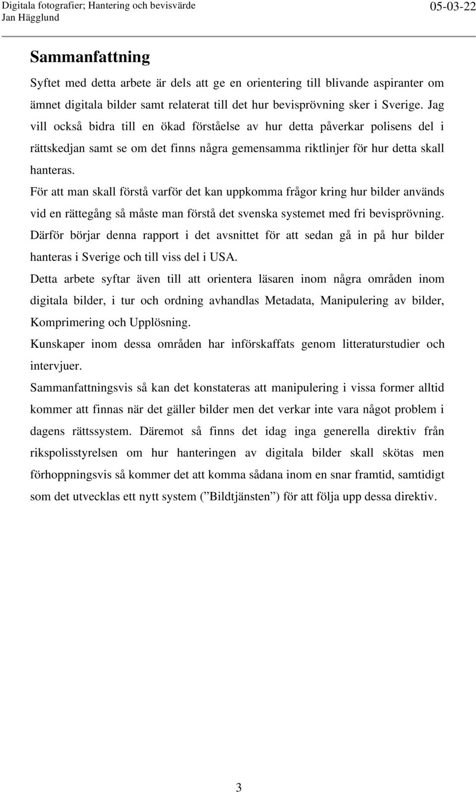 För att man skall förstå varför det kan uppkomma frågor kring hur bilder används vid en rättegång så måste man förstå det svenska systemet med fri bevisprövning.