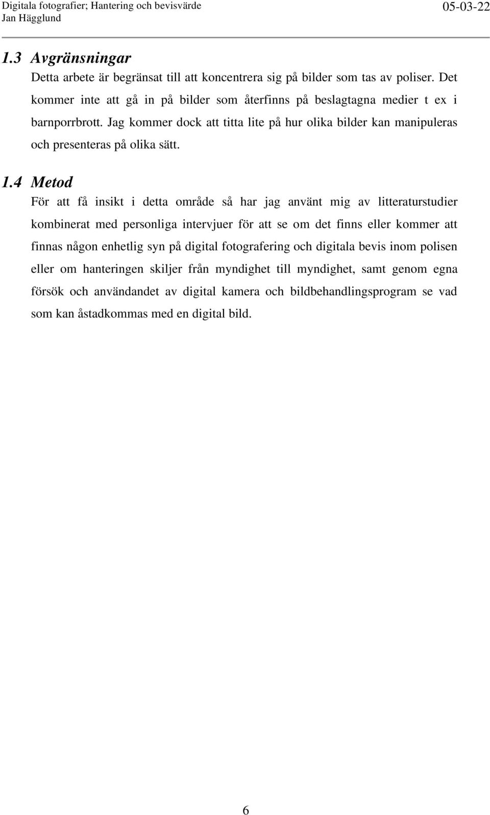 Jag kommer dock att titta lite på hur olika bilder kan manipuleras och presenteras på olika sätt. 1.