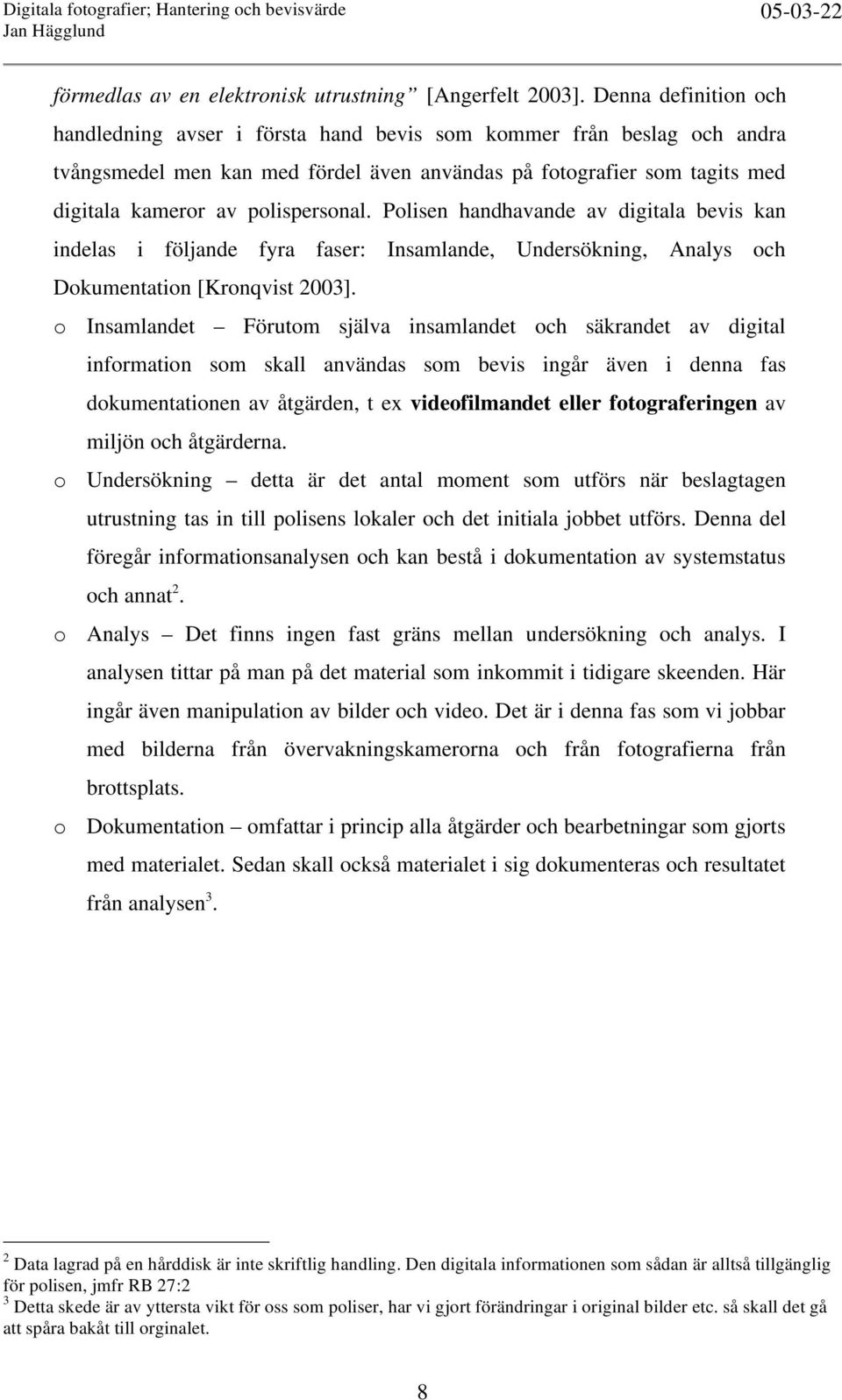 polispersonal. Polisen handhavande av digitala bevis kan indelas i följande fyra faser: Insamlande, Undersökning, Analys och Dokumentation [Kronqvist 2003].