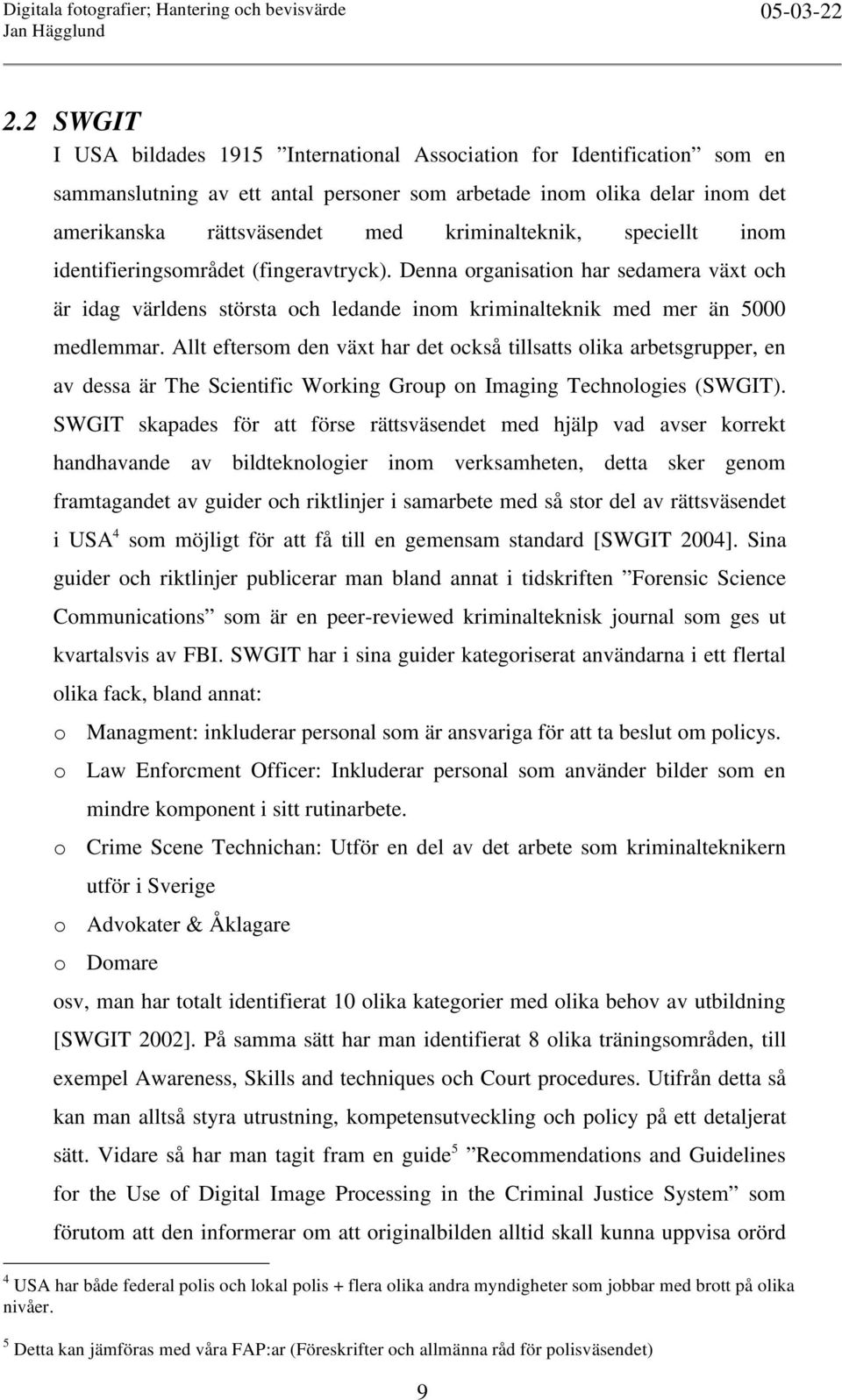 Allt eftersom den växt har det också tillsatts olika arbetsgrupper, en av dessa är The Scientific Working Group on Imaging Technologies (SWGIT).