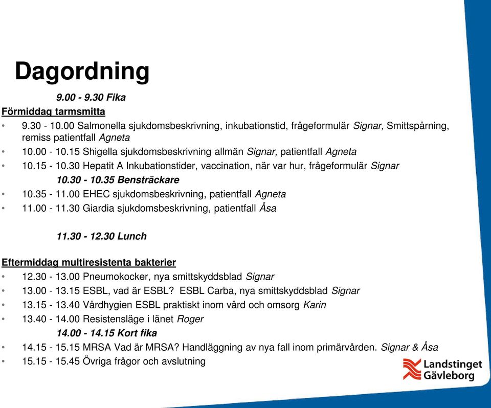 00 EHEC sjukdomsbeskrivning, patientfall Agneta 11.00-11.30 Giardia sjukdomsbeskrivning, patientfall Åsa 11.30-12.30 Lunch Eftermiddag multiresistenta bakterier 12.30-13.