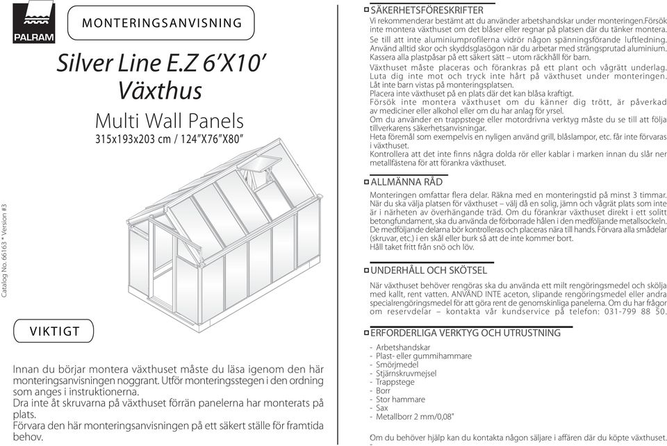 Utför monteringsstegen i den ordning som anges i instruktionerna. Dra inte åt skruvarna på växthuset förrän panelerna har monterats på plats.