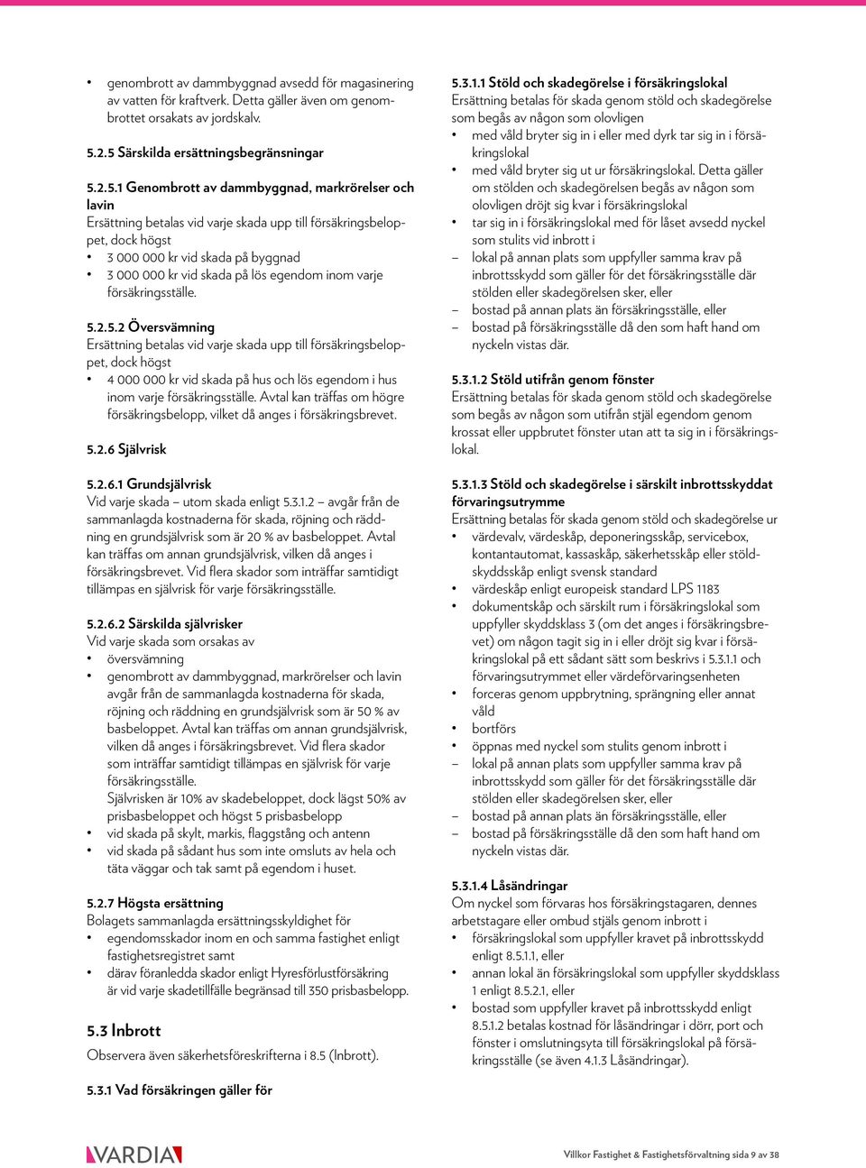 byggnad 3 000 000 kr vid skada på lös egendom inom varje försäkringsställe. 5.