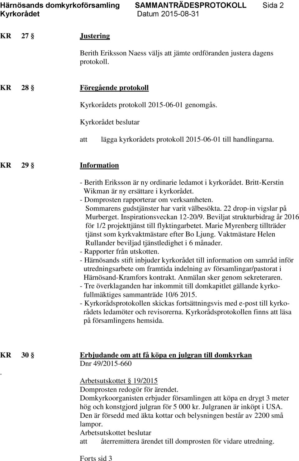 Britt-Kerstin Wikman är ny ersättare i kyrkorådet. - Domprosten rapporterar om verksamheten. Sommarens gudstjänster har varit välbesökta. 22 drop-in vigslar på Murberget. Inspirationsveckan 12-20/9.