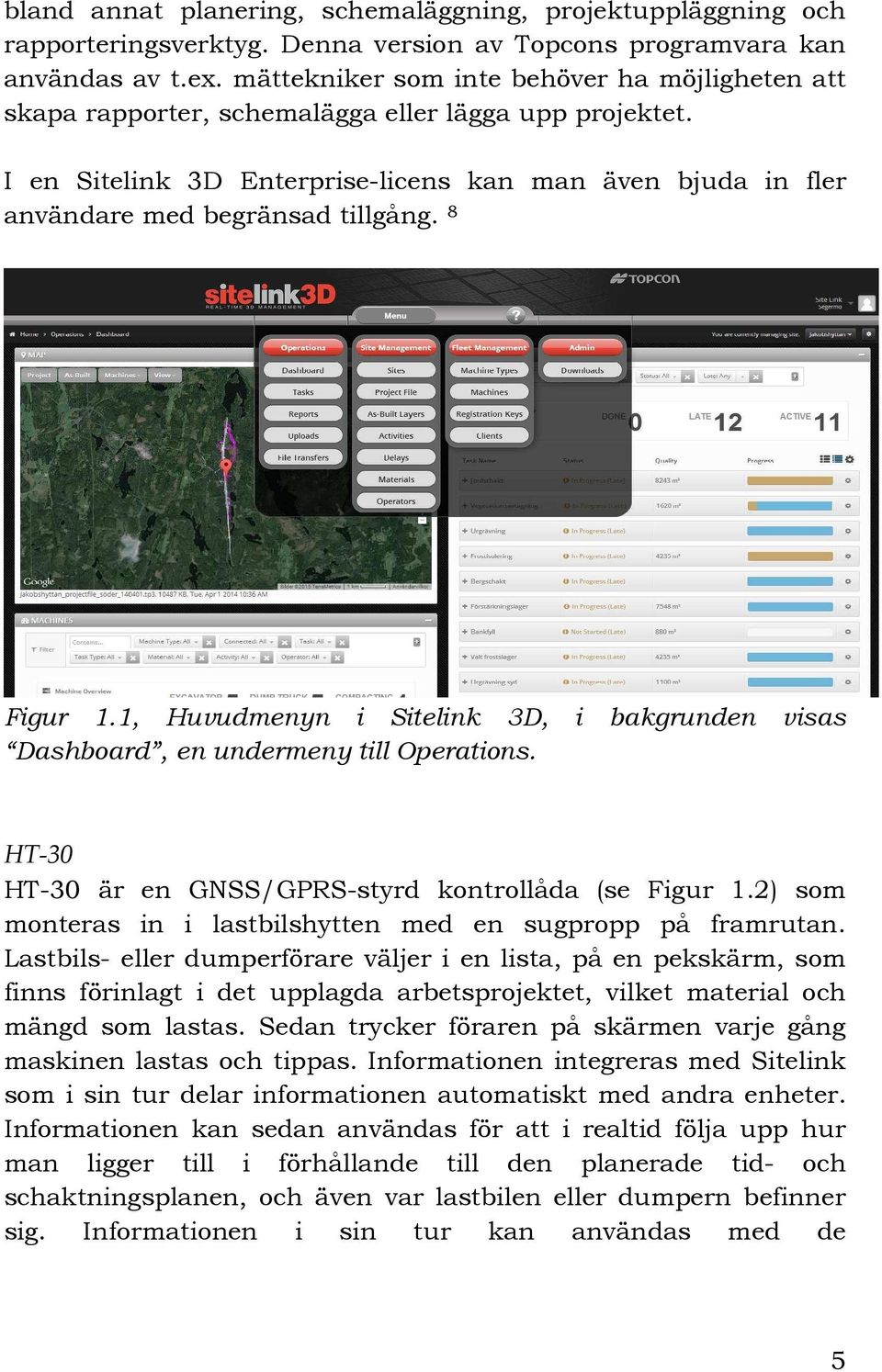 8 Figur 1.1, Huvudmenyn i Sitelink 3D, i bakgrunden visas Dashboard, en undermeny till Operations. HT-30 HT-30 är en GNSS/GPRS-styrd kontrollåda (se Figur 1.