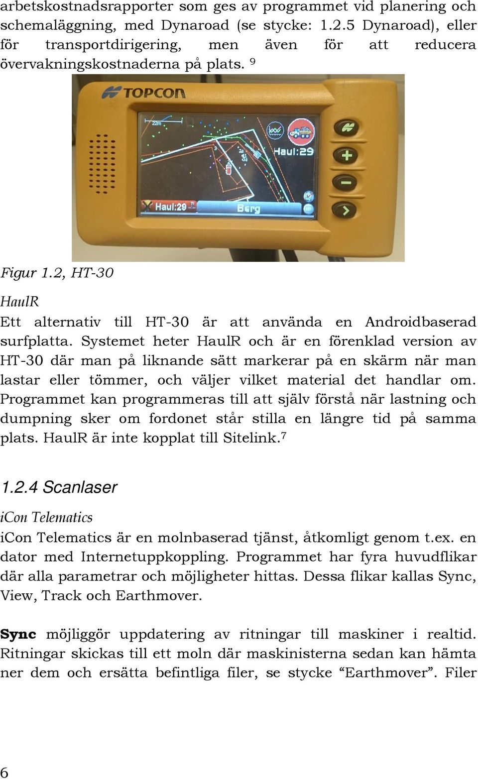 Systemet heter HaulR och är en förenklad version av HT-30 där man på liknande sätt markerar på en skärm när man lastar eller tömmer, och väljer vilket material det handlar om.