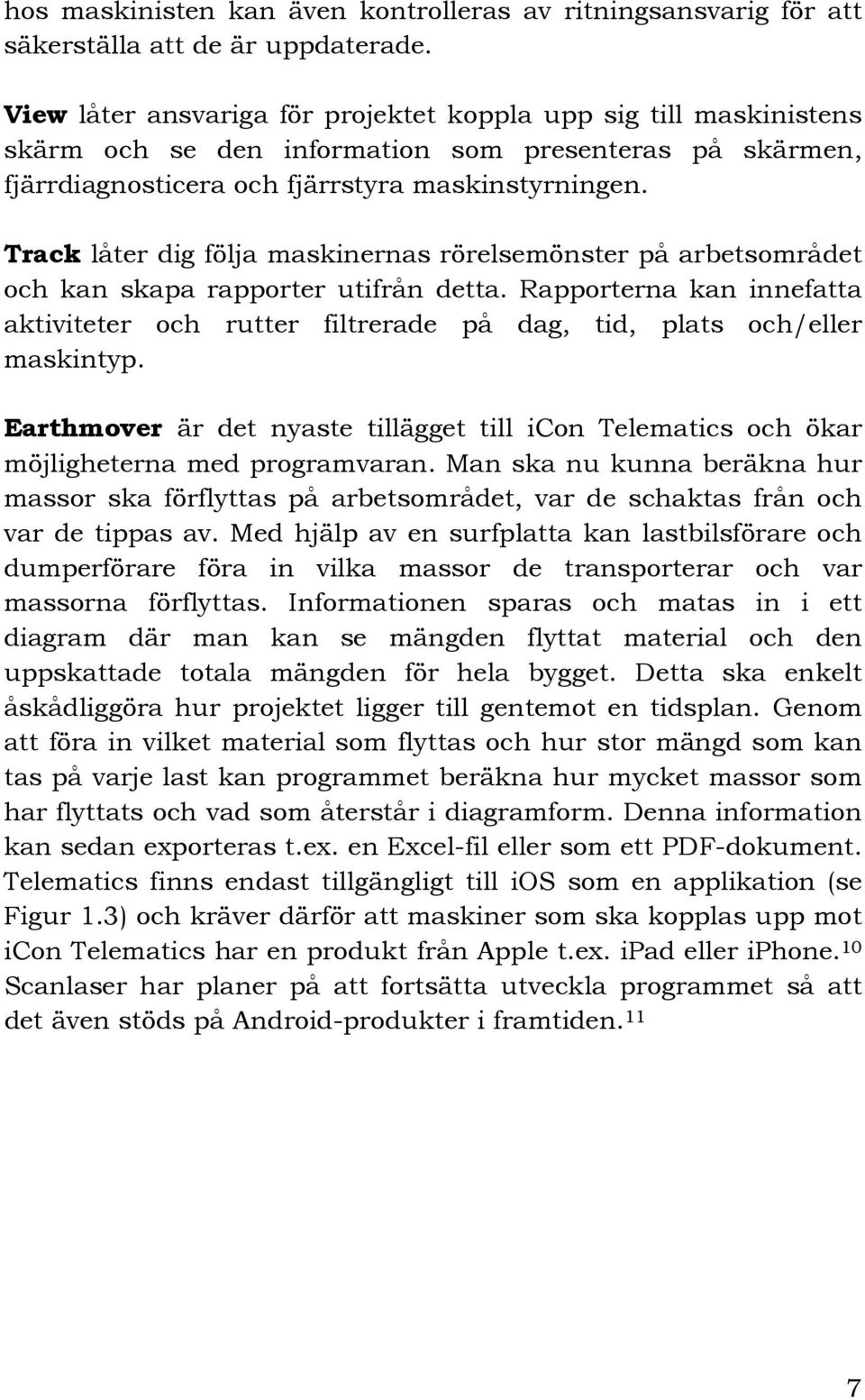 Track låter dig följa maskinernas rörelsemönster på arbetsområdet och kan skapa rapporter utifrån detta.