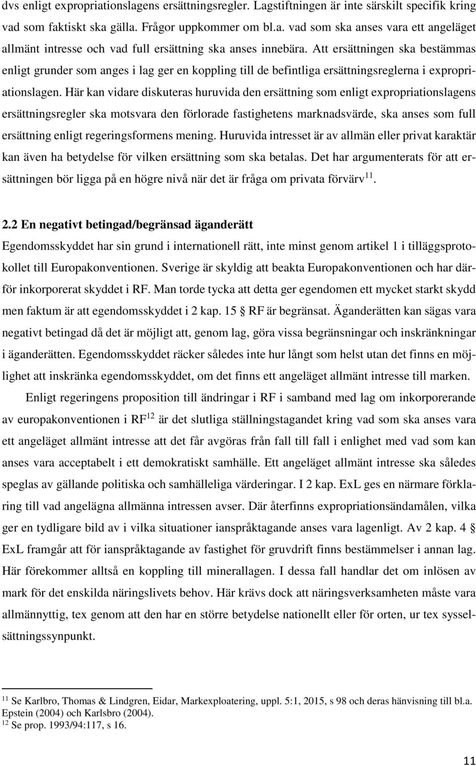 Här kan vidare diskuteras huruvida den ersättning som enligt expropriationslagens ersättningsregler ska motsvara den förlorade fastighetens marknadsvärde, ska anses som full ersättning enligt