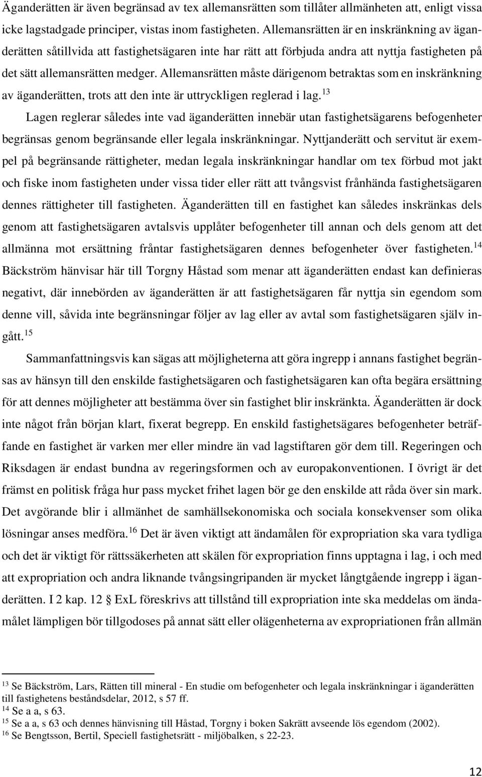 Allemansrätten måste därigenom betraktas som en inskränkning av äganderätten, trots att den inte är uttryckligen reglerad i lag.