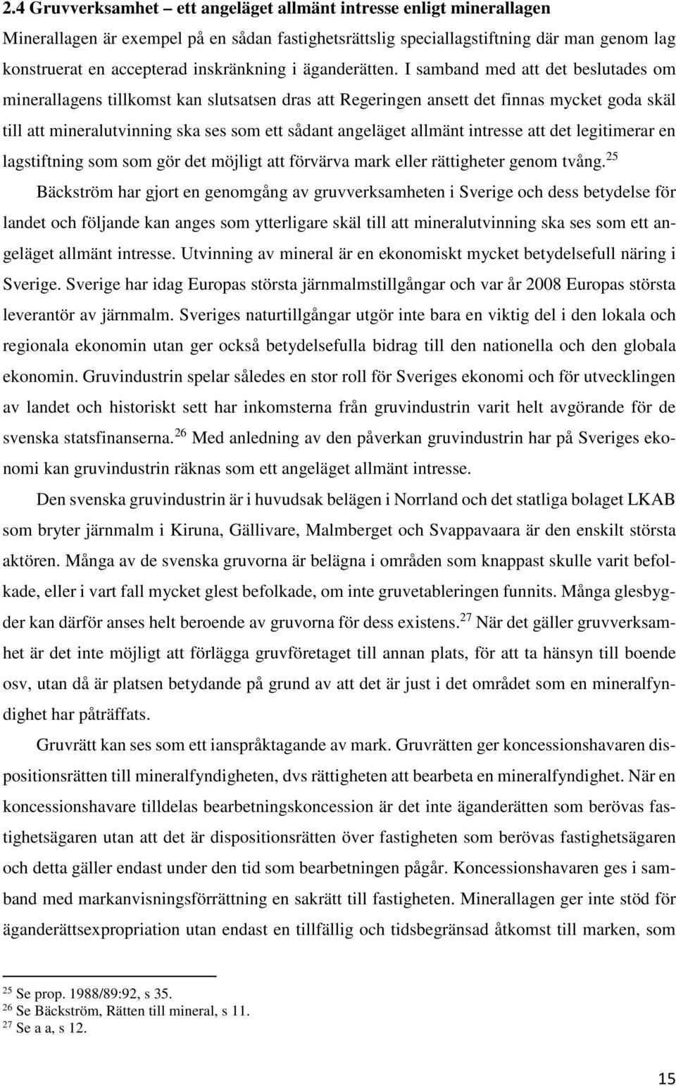 I samband med att det beslutades om minerallagens tillkomst kan slutsatsen dras att Regeringen ansett det finnas mycket goda skäl till att mineralutvinning ska ses som ett sådant angeläget allmänt