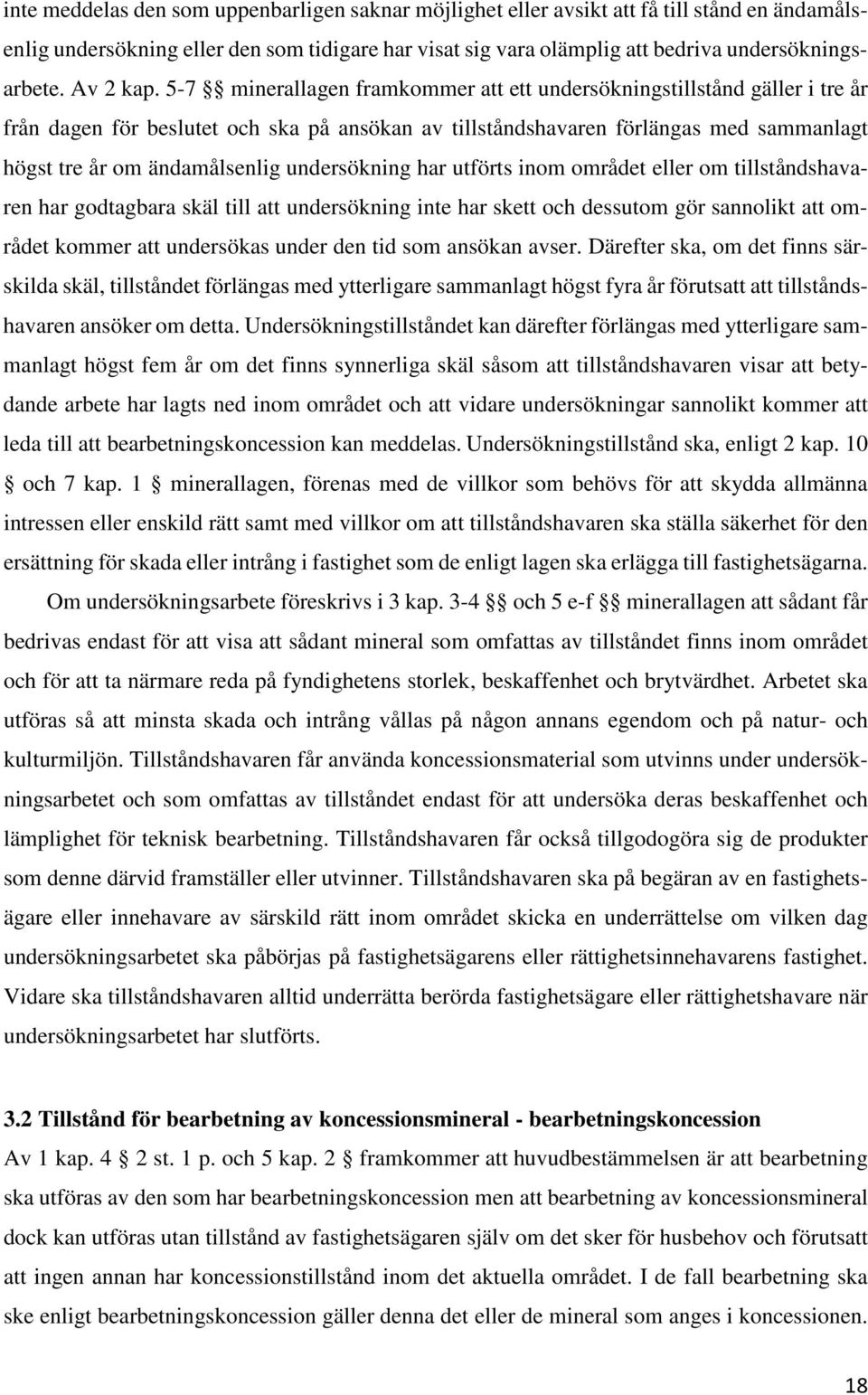 5-7 minerallagen framkommer att ett undersökningstillstånd gäller i tre år från dagen för beslutet och ska på ansökan av tillståndshavaren förlängas med sammanlagt högst tre år om ändamålsenlig