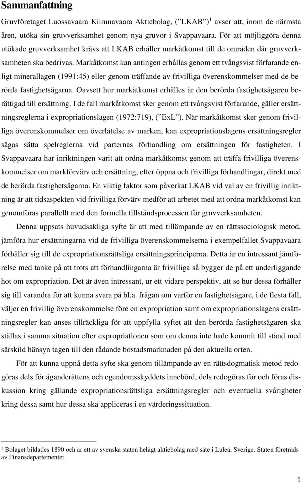 Markåtkomst kan antingen erhållas genom ett tvångsvist förfarande enligt minerallagen (1991:45) eller genom träffande av frivilliga överenskommelser med de berörda fastighetsägarna.