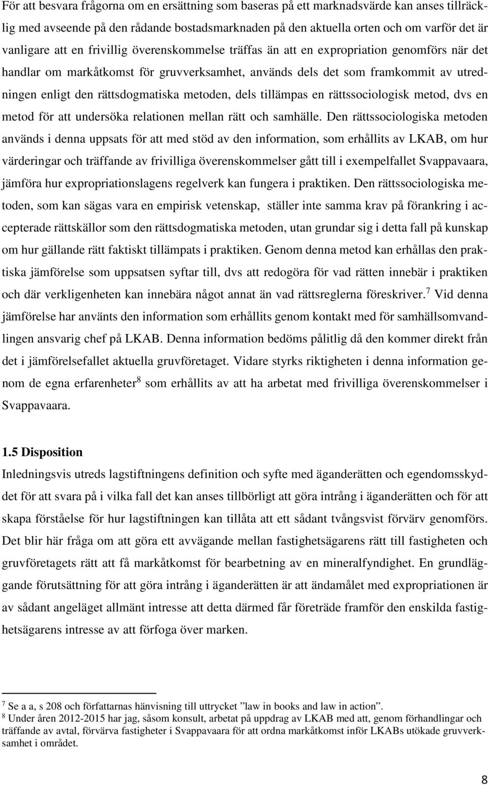 metoden, dels tillämpas en rättssociologisk metod, dvs en metod för att undersöka relationen mellan rätt och samhälle.