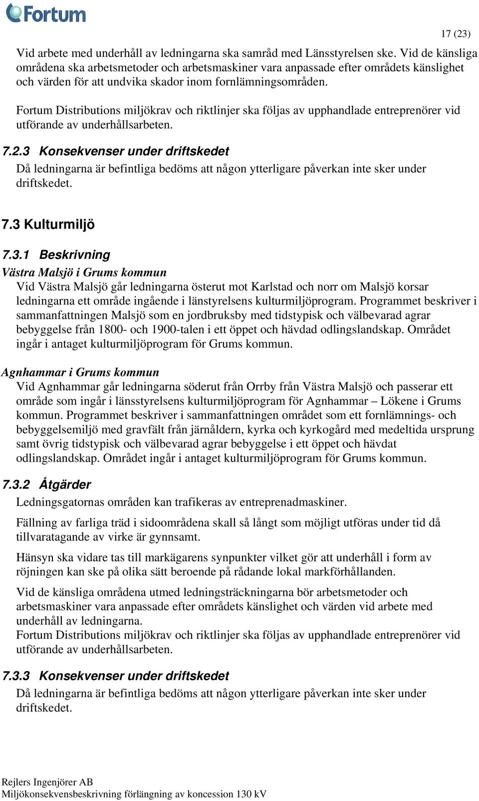 Fortum Distributions miljökrav och riktlinjer ska följas av upphandlade entreprenörer vid utförande av underhållsarbeten. 7.2.