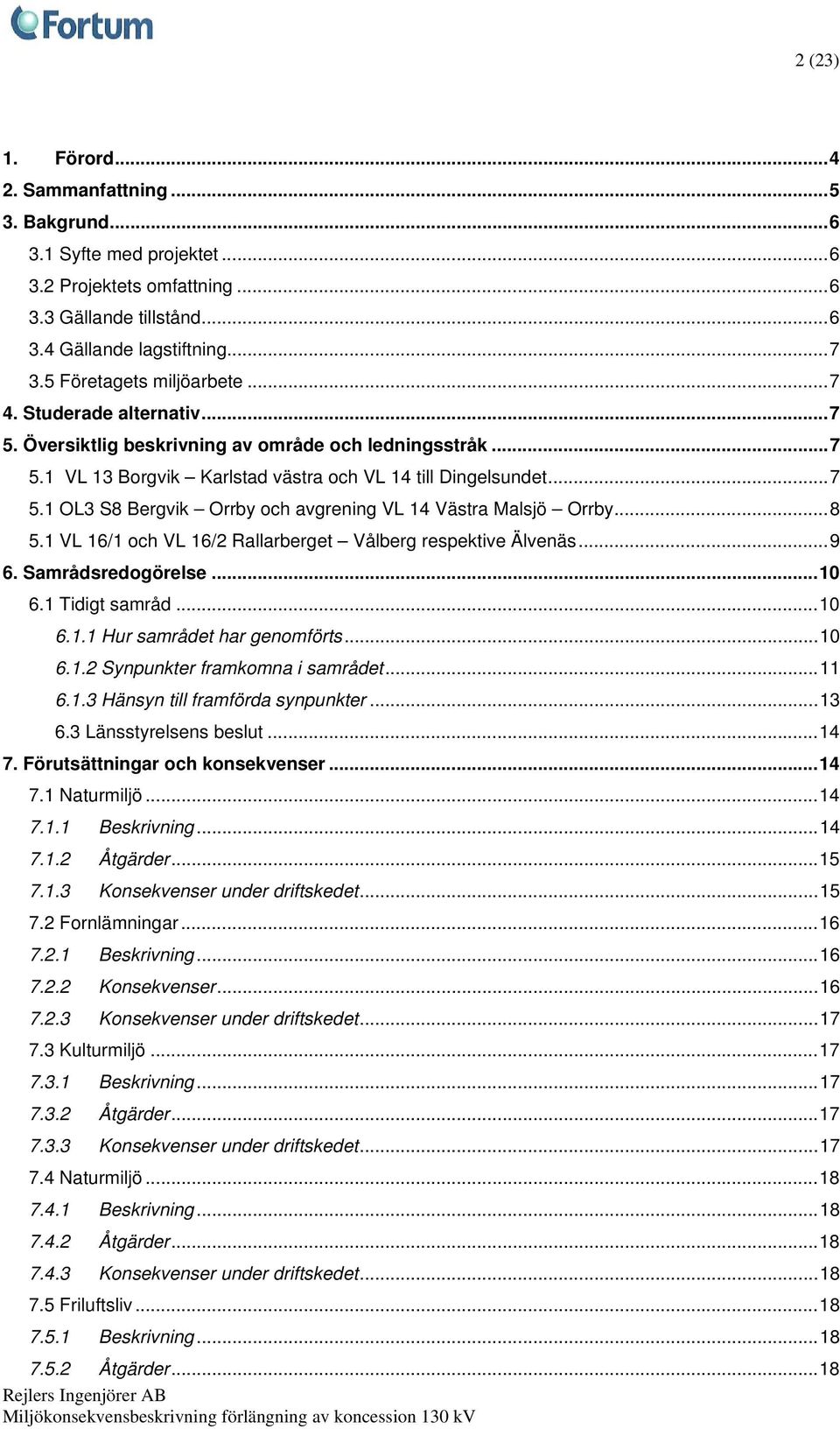 ..8 5.1 VL 16/1 och VL 16/2 Rallarberget Vålberg respektive Älvenäs...9 6. Samrådsredogörelse...10 6.1 Tidigt samråd...10 6.1.1 Hur samrådet har genomförts...10 6.1.2 Synpunkter framkomna i samrådet.