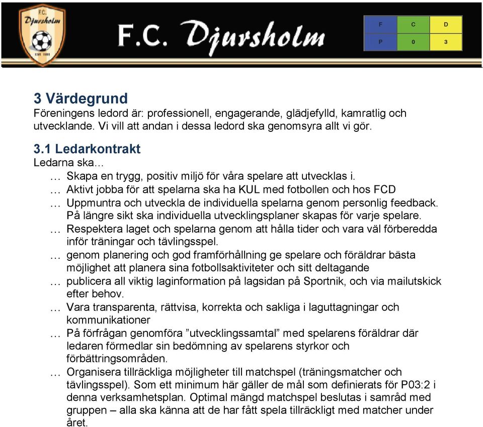 Aktivt jobba för att spelarna ska ha KUL med fotbollen och hos FCD Uppmuntra och utveckla de individuella spelarna genom personlig feedback.