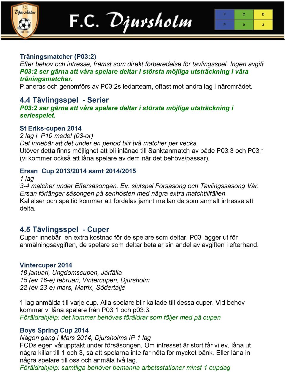 4 Tävlingsspel - Serier P03:2 ser gärna att våra spelare deltar i största möjliga utsträckning i seriespelet.