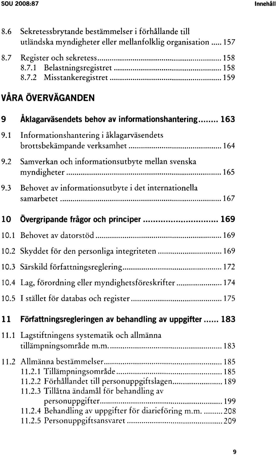 3 Behovet av informationsutbyte i det internationella samarbetet 167 10 Övergripande frågor och principer 169 10.1 Behovet av datorstöd 169 10.2 Skyddet för den personliga integriteten 169 10.