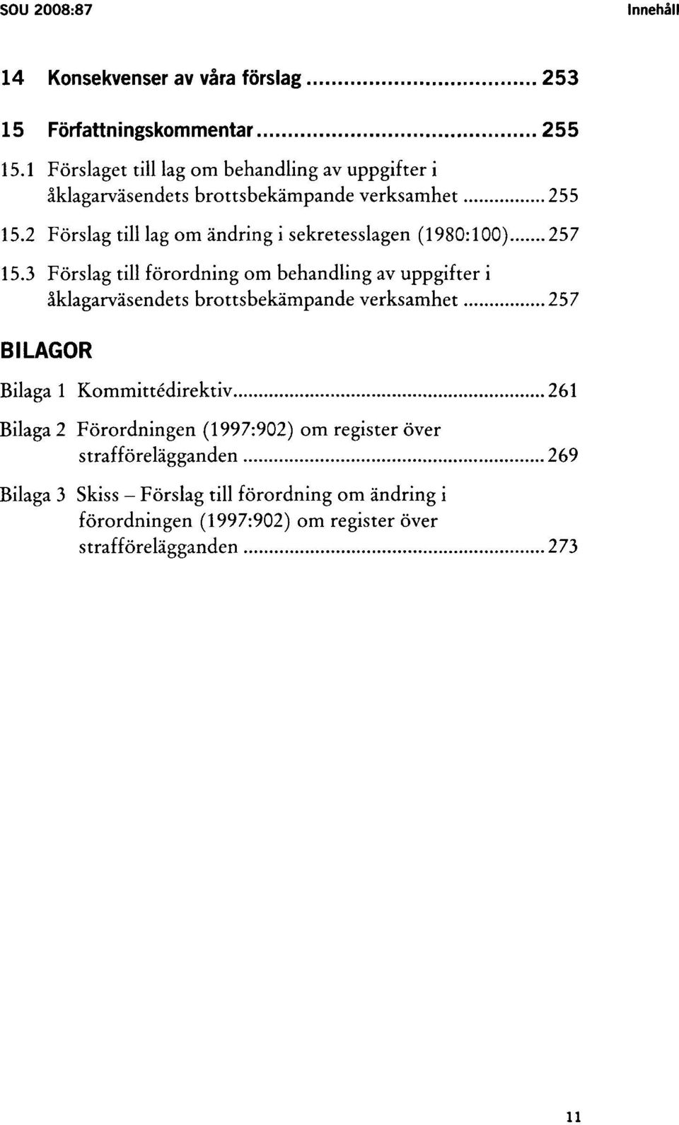 2 Förslag till lag om ändring i sekretesslagen (1980:100) 257 15.