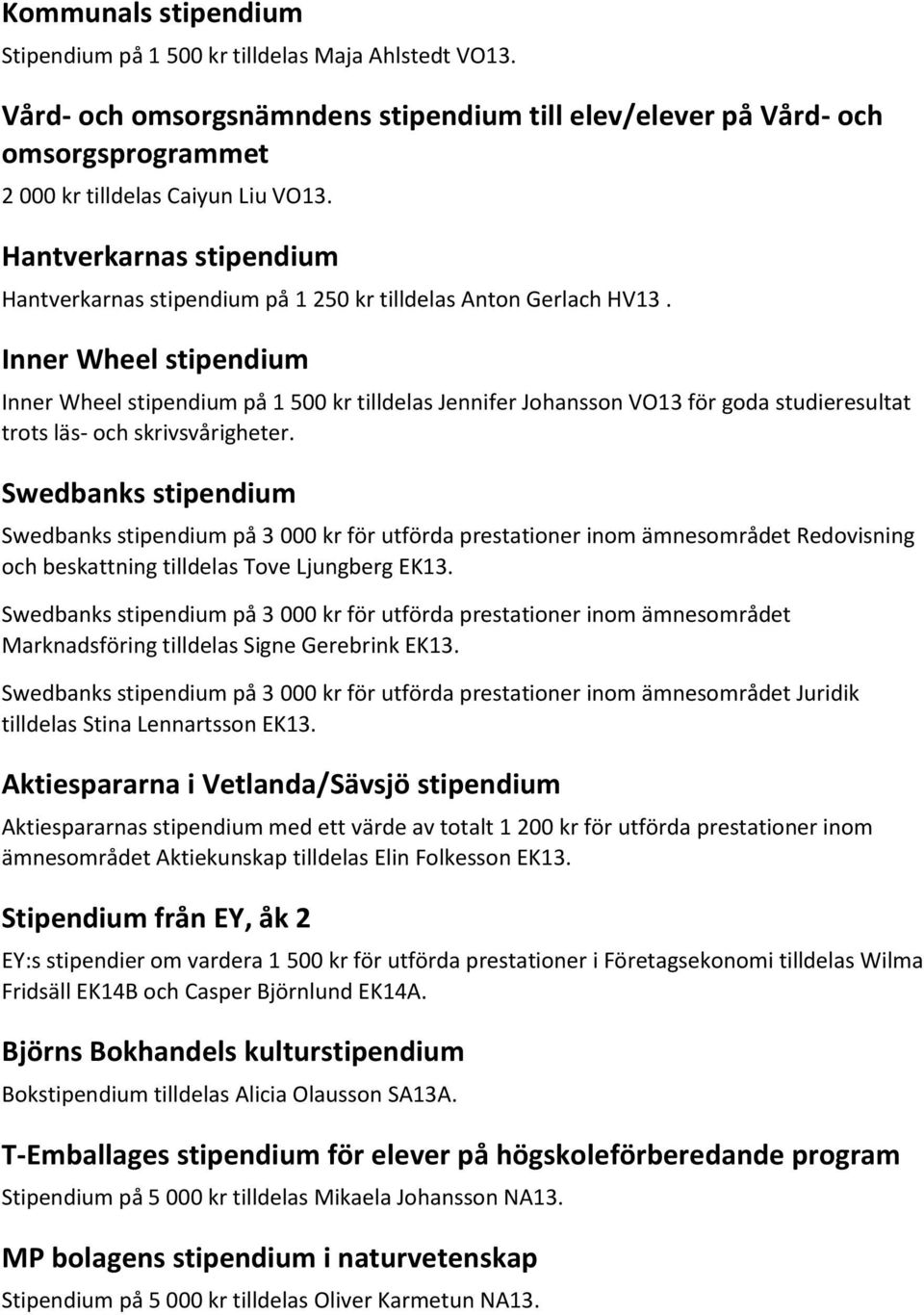 Inner Wheel stipendium Inner Wheel stipendium på 1 500 kr tilldelas Jennifer Johansson VO13 för goda studieresultat trots läs- och skrivsvårigheter.