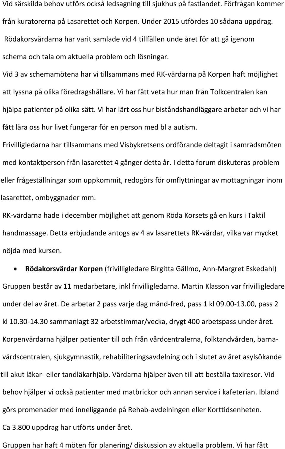Vid 3 av schemamötena har vi tillsammans med RK-värdarna på Korpen haft möjlighet att lyssna på olika föredragshållare. Vi har fått veta hur man från Tolkcentralen kan hjälpa patienter på olika sätt.
