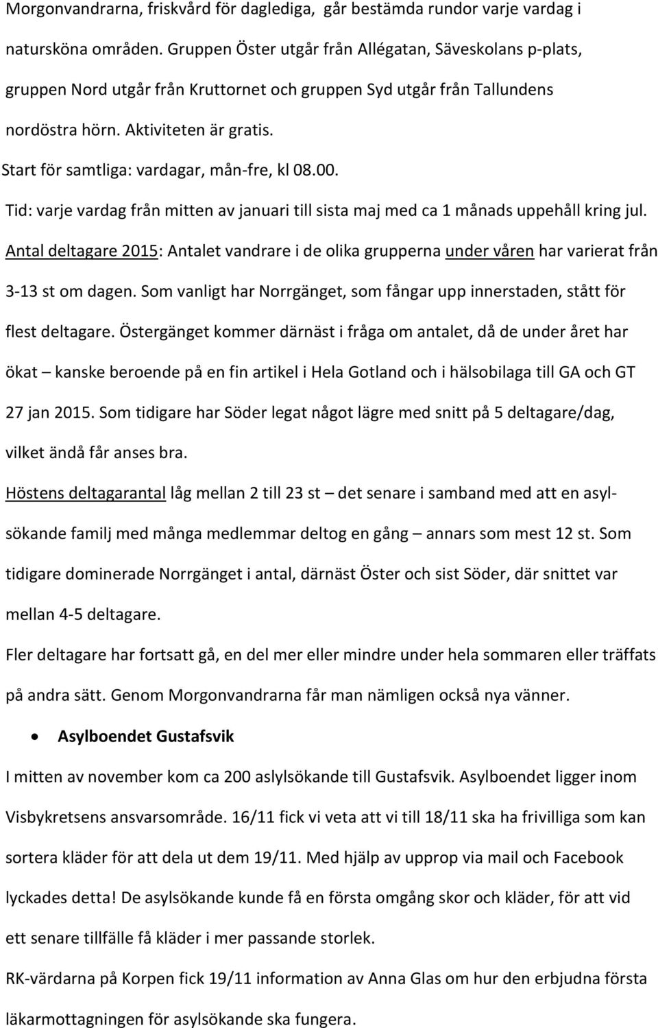 Start för samtliga: vardagar, mån-fre, kl 08.00. Tid: varje vardag från mitten av januari till sista maj med ca 1 månads uppehåll kring jul.