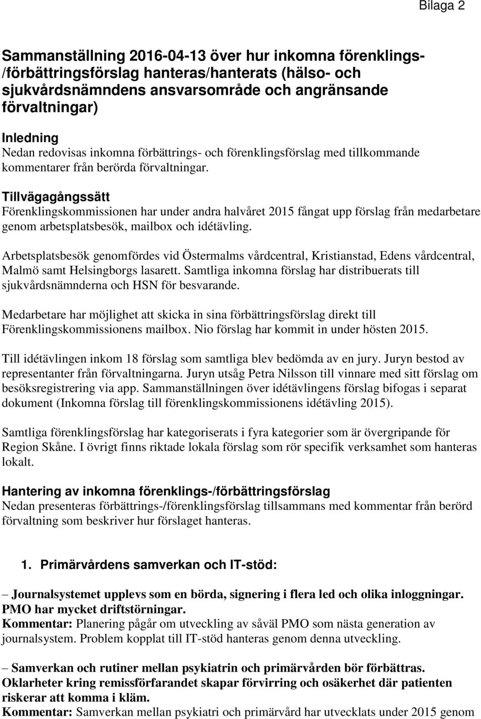 Tillvägagångssätt Förenklingskommissionen har under andra halvåret 2015 fångat upp förslag från medarbetare genom arbetsplatsbesök, mailbox och idétävling.