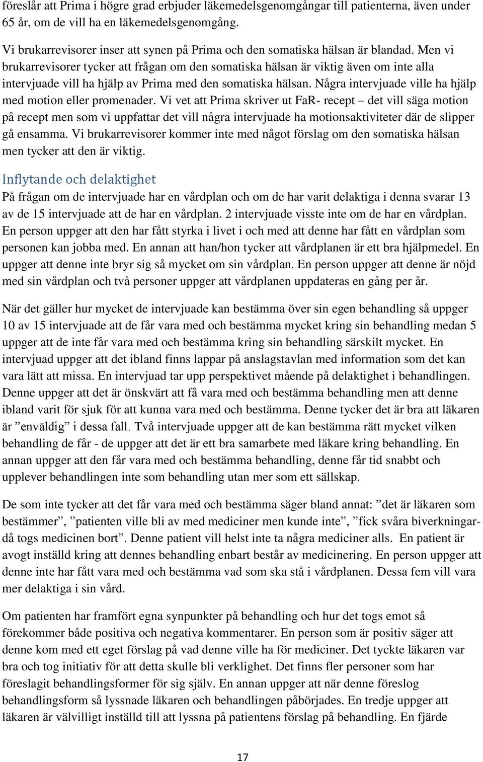 Men vi brukarrevisorer tycker att frågan om den somatiska hälsan är viktig även om inte alla intervjuade vill ha hjälp av Prima med den somatiska hälsan.
