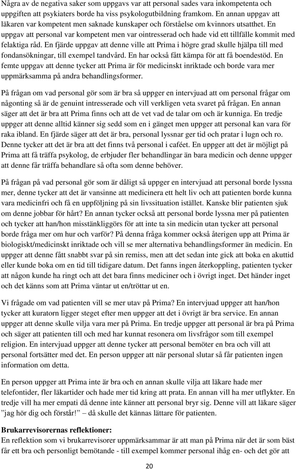 En uppgav att personal var kompetent men var ointresserad och hade vid ett tillfälle kommit med felaktiga råd.