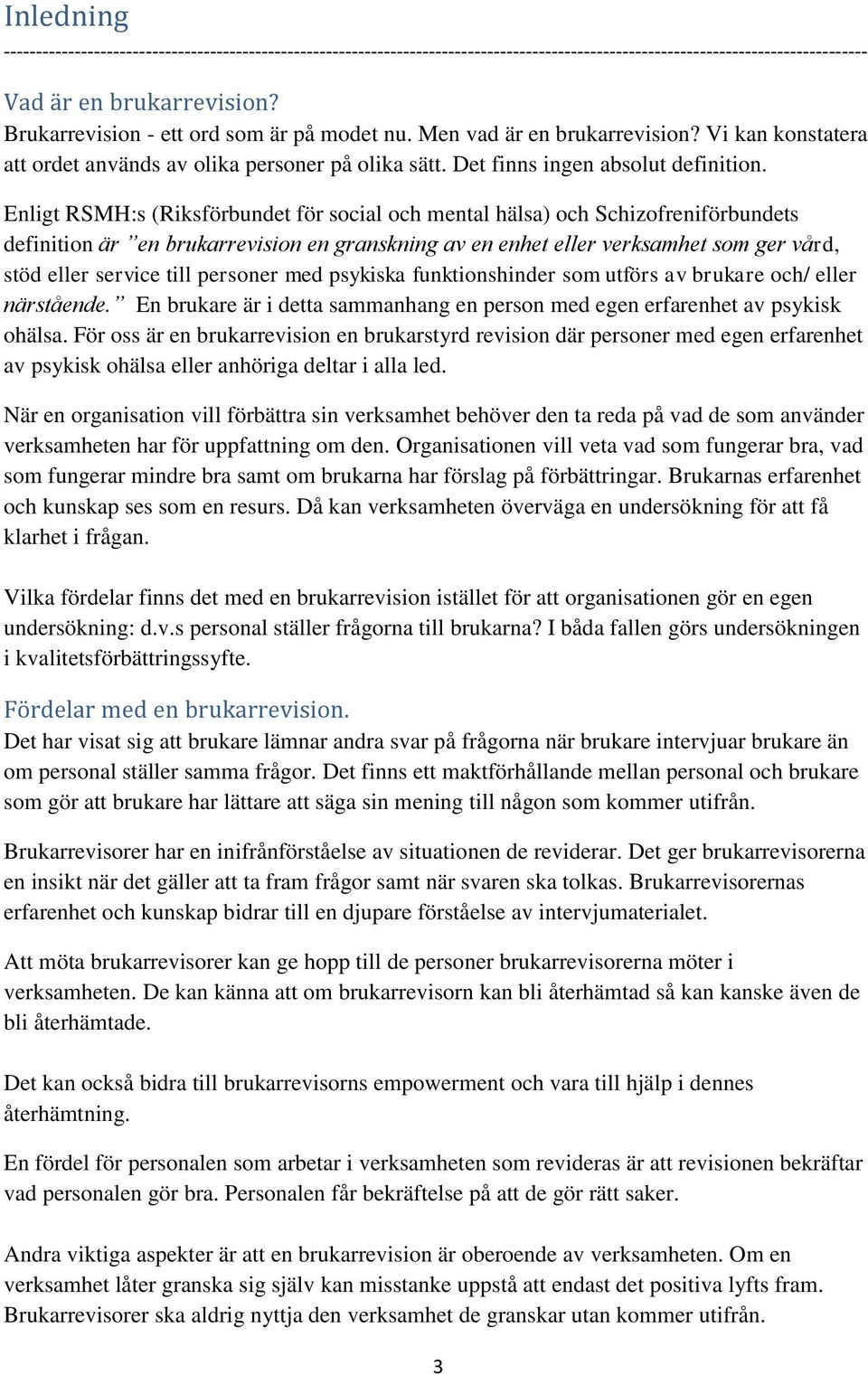 Enligt RSMH:s (Riksförbundet för social och mental hälsa) och Schizofreniförbundets definition är en brukarrevision en granskning av en enhet eller verksamhet som ger vård, stöd eller service till