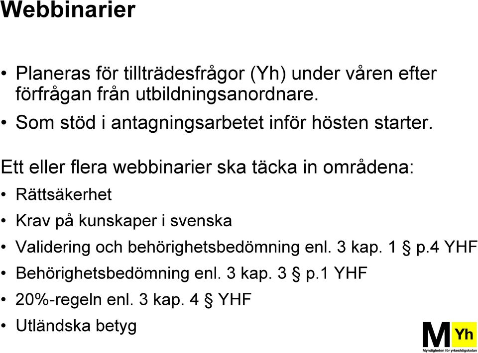 Ett eller flera webbinarier ska täcka in områdena: Rättsäkerhet Krav på kunskaper i svenska