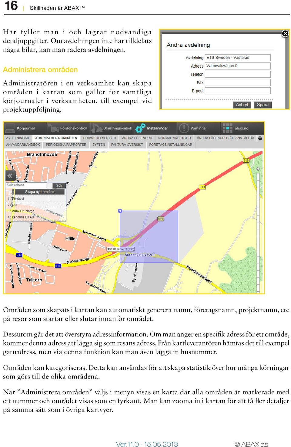 Områden som skapats i kartan kan automatiskt generera namn, företagsnamn, projektnamn, etc på resor som startar eller slutar innanför området. Dessutom går det att överstyra adressinformation.