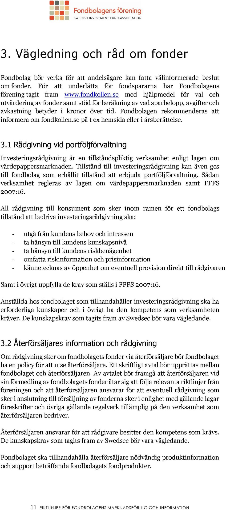 Fondbolagen rekommenderas att informera om fondkollen.se på t ex hemsida eller i årsberättelse. 3.